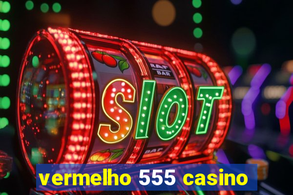 vermelho 555 casino